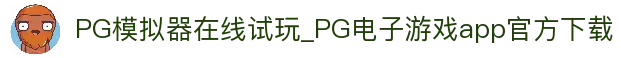 PG模拟器在线试玩_PG电子游戏app官方下载